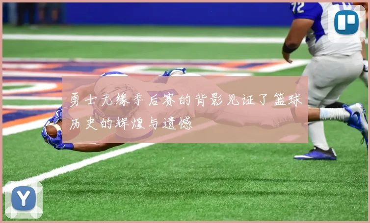 勇士无缘季后赛的背影见证了篮球历史的辉煌与遗憾