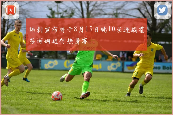 热刺宣布将于8月15日晚10点迎战霍芬海姆进行热身赛