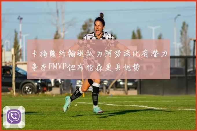 卡梅隆约翰逊认为阿努诺比有潜力争夺FMVP但布伦森更具优势